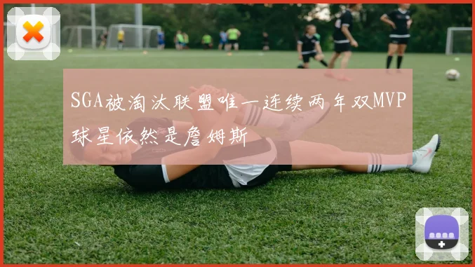 SGA被淘汰联盟唯一连续两年双MVP球星依然是詹姆斯