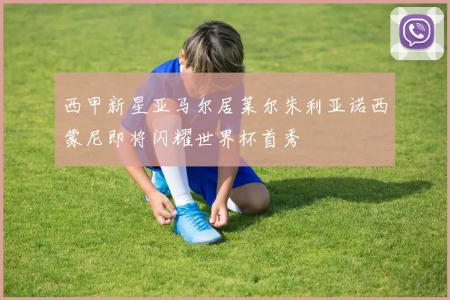 西甲新星亚马尔居莱尔朱利亚诺西蒙尼即将闪耀世界杯首秀