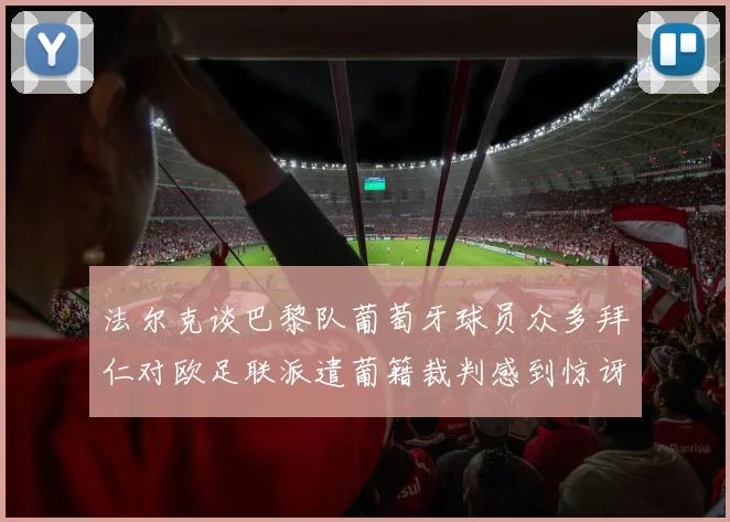 法尔克谈巴黎队葡萄牙球员众多拜仁对欧足联派遣葡籍裁判感到惊讶